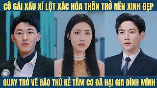 Bị kẻ xấu hãm hại cả gia đình, cô gái xấu xí liền lột xác trở nên xinh đẹp quay trở về trả thù...