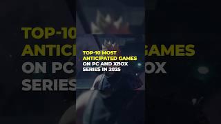 TOP-10 most anticipated games on PC and Xbox Series in 2025 #shorts #gaming #pc #xbox #vgtimes