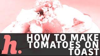 How To Make Tomatoes On Toast - Easy Video Recipe