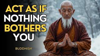 Act As If Nothing Bothers You | Very Powerfull Buddhist Lessons