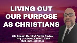 Living Out Our Purpose As Christians | Life Impact Morning Prayer Revival