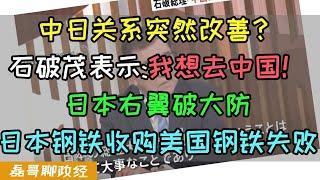 中日关系突然改善？日本首相石破茂疯狂示好中国想访问中国、日本外长访问中国被日本右翼狂骂、日本钢铁收购美国钢铁被拜登叫停，日本破大防！