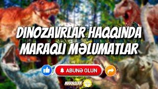 Dinozavrlar haqqında maraqlı məlumatlar @Maraqlan