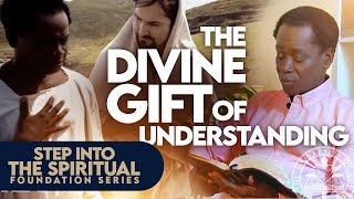 THE GIFT OF UNDERSTANDING  | STEP INTO THE SPIRITUAL