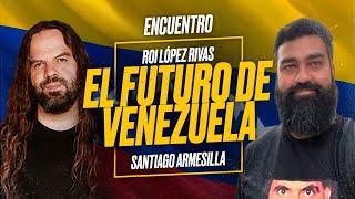 El Futuro de VENEZUELA - Roi LÓPEZ RIVAS y Santiago ARMESILLA [Encuentro]