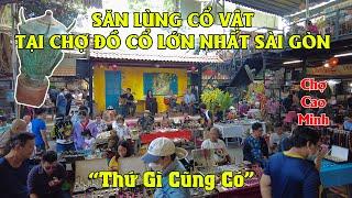 Săn Lùng Cổ Vật Tại Chợ Đồ Cổ Lớn Nhất Sài Gòn - Đồ Từ Thời "Ông Bà Anh" Tới Cổ Vật Nghìn Năm Tuổi!!