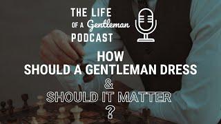 How should a gentleman dress and should it matter? The Life of a Gentleman