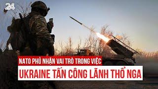 NATO phủ nhận vai trò trong việc Ukraine tấn công lãnh thổ Nga| VTV24