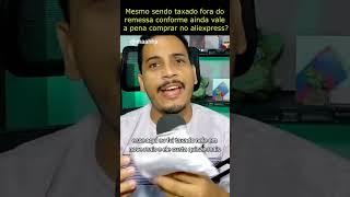 taxação aliexpress fora do remessa conforme se acontecer vale a pena ?