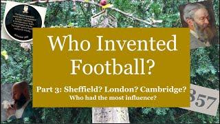 Who Invented Football? - Part 3 Sheffield? London? Cambridge? - Who had the most influence?