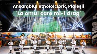 Ansamblul etnofolcloric Plăieșii - La omul care mi-i drag