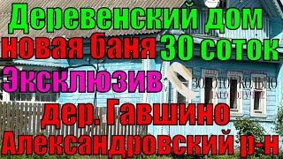 Продается отличный деревенский дом с новой баней на участке 30 соток в тихой живописной д. Гавшино