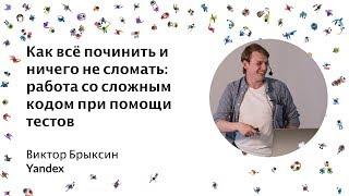 Как всё починить и ничего не сломать: работа со сложным кодом при помощи тестов - Виктор Брыксин