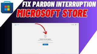 How To Fix Pardon The Interruption Microsoft Store | Microsoft Store Not Working Windows 10, 11