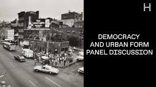 Democracy and Urban Form: Panel Discussion
