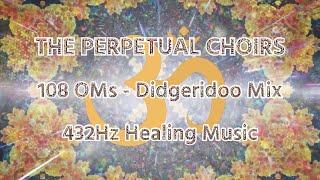 The Perpetual Choirs - 108 OMs Didgeridoo Mix #432hz Deep Healing / Meditation / Relaxation Music