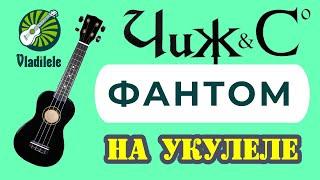 ЧИЖ И Ко - ФАНТОМ разбор на укулеле