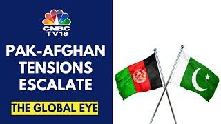 Pakistan-Afghanistan Conflict: Clashes Intensify At Durand Line | The Global Eye | CNBC TV18