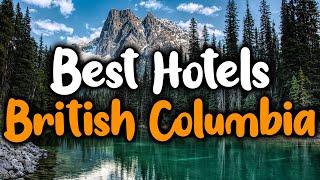 Best Hotels In British Columbia - For Families, Couples, Work Trips, Luxury & Budget