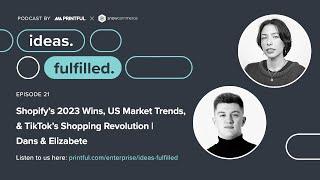 Shopify’s 2023 Wins, US Market Trends, & TikTok’s Shopping Revolution | Ideas. Fulfilled.