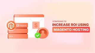 Boost ROI with Magento Hosting Experts in 2024