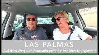 GRAN CANARIA / LAS PALMAS Wir fahren zum Baumarkt und haben dabei jede Menge Neuigkeiten zu erzählen