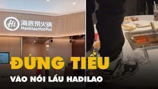 Khách đứng tiểu vào nồi lẩu của Haidilao gây phản ứng dữ dội trên mạng xã hội