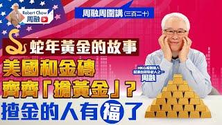 周融周圍講(三百二十) 蛇年黃金的故事  美國和金磚齊齊「搶黃金」？  揸金的人有福了