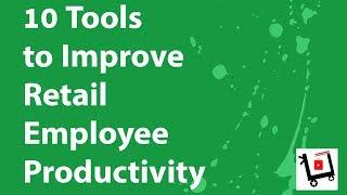 10 Tools to Improve Retail Employees Productivity.