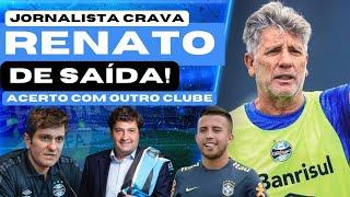 GRÊMIO: RENATO SAINDO? JORNALISTA CRAVA ACERTO DO TÉCNICO COM CLUBE BRASILEIRO! PRESSÃO FORTE