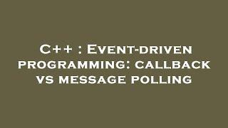 C++ : Event-driven programming: callback vs message polling