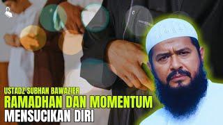 RAMADHAN DAN MOMENTUM MENSUCIKAN DIRI‼️- USTADZ SUBHAN BAWAZIER