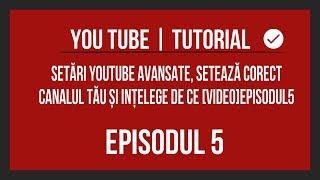 setari Youtube avansate, seteaza corect canalul tau si intelege de ce [Video]episodul5