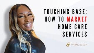 Touching Base: How to Market Home Care Services