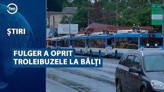 FULGER A OPRIT TROLEIBUZELE LA BĂLȚI