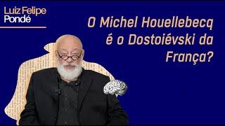 O Michel Houellebecq é o Dostoiévski da França? | Luiz Felipe Pondé