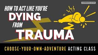 How to Act Like You're Dying from Trauma - CYOA Acting Class