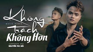 KHÔNG TRÁCH KHÔNG HỜN | NGUYỄN PHI HẢI - MUSIC VIDEO Khắc tim đau này như dần tàn...