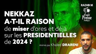 CPP | NEKKAZ a-t-il raison de miser, d'ores et déjà, sur les PRESIDENTIELLES de 2024 ?