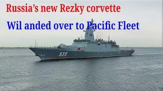 Russia’s new Rezky corvette may be handed over to Pacific Fleet in December