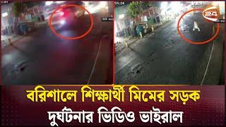 বরিশালে শিক্ষার্থী মিমের সড়ক দুর্ঘটনার ভিডিও ভাইরাল | Channel 24