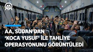 Anadolu Ajansı, Sudan'dan ‘Koca Yusuf’ ile tahliye operasyonunu görüntüledi