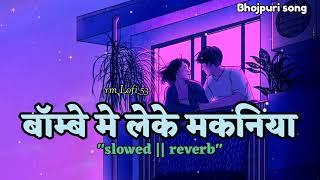 #lofi"'Bambe Me Leke Makaniy||slowed + reverb ||बम्बे मे लेके मकनिया ||#tuntun Yadav #youtube