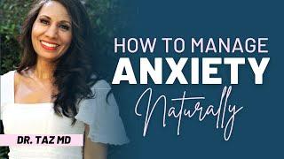 How to Manage Your Anxiety Naturally | Dr. Taz MD