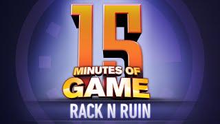 15 Minutes of Game - Rack N Ruin