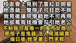 【鬼器3】校友會上見到了當紅女明星她憑藉一雙筷子狂吃不胖我見後讓同學勸她不可再用她卻罵我不料我可是鬼市女商人那筷子是鬼器 活人用減陽壽幾日後 她哭著求救#書林小說 #重生#爽文 #情感故事 #唯美频道