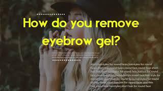 How long does eyebrow gel last?   How do you remove eyebrow gel?