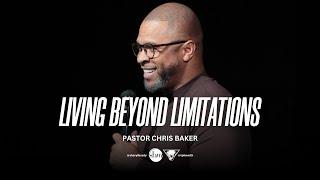 Living Beyond Limitations | Pastor Chris Baker