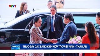 Thúc đẩy các sáng kiến hợp tác Việt Nam - Thái Lan | VTV24