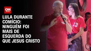 Lula durante comício: Ninguém foi mais de esquerda do que Jesus Cristo | CNN ARENA